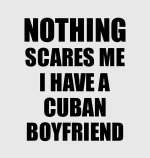cuban-boyfriend-funny-valentine-gift-for-gf-my-girlfriend-her-girl-cuba-bf-gag-nothing-scares-...jpg